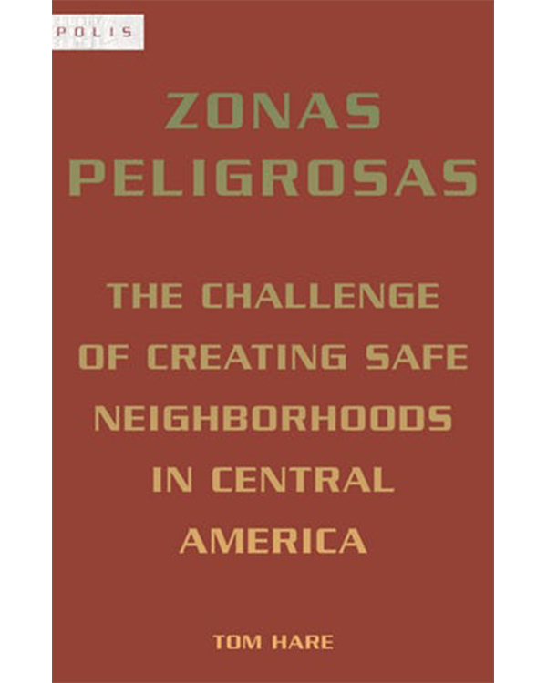 Zonas Peligrosas: The Challenge of Creating Safe Neighborhoods in Central America