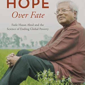 Hope Over Fate: BRAC, Sir Fazle Hasan Abed, and their Lasting Legacy